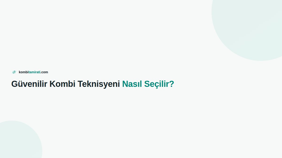 Güvenilir Kombi Teknisyeni Nasıl Seçilir?
