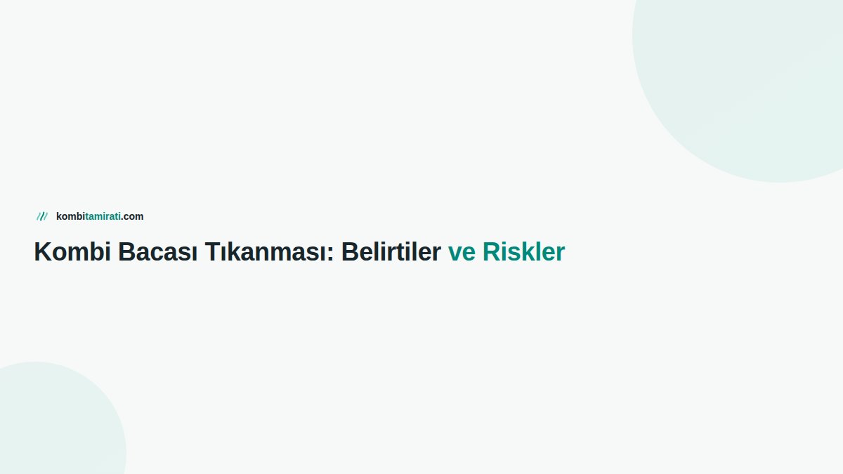 Kombi Bacası Tıkanması: Belirtiler ve Riskler
