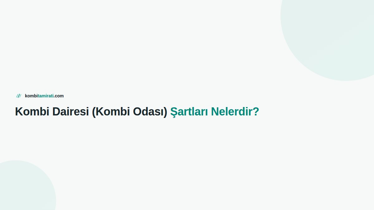 Kombi Dairesi (Kombi Odası) Şartları Nelerdir?