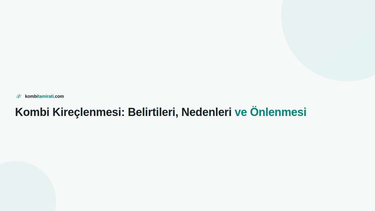 Kombi Kireçlenmesi: Belirtileri, Nedenleri ve Önlenmesi