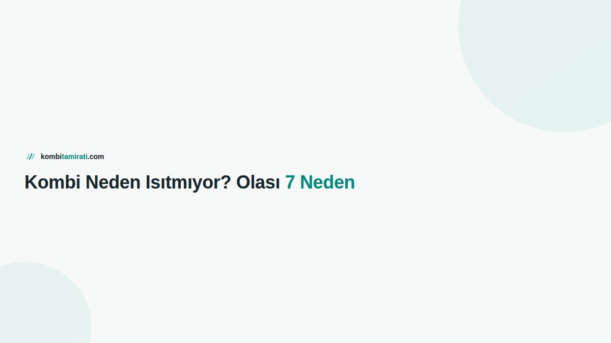 Kombi Neden Isıtmıyor? Olası 7 Neden