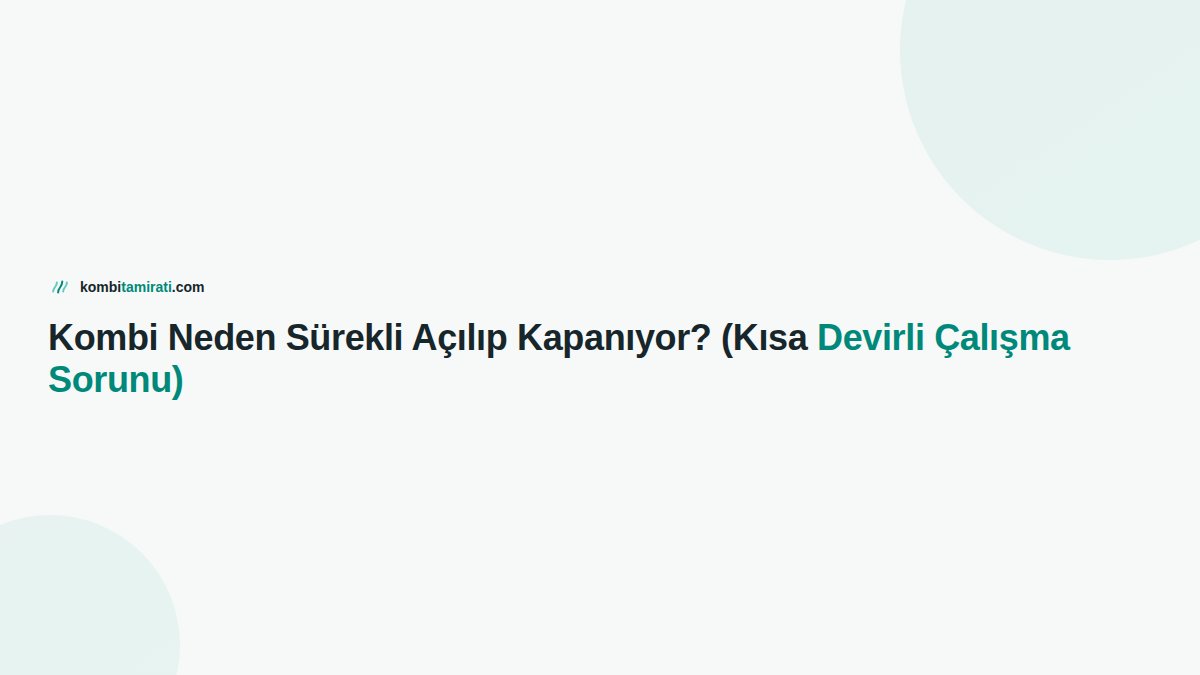 Kombi Neden Sürekli Açılıp Kapanıyor? (Kısa Devirli Çalışma Sorunu)