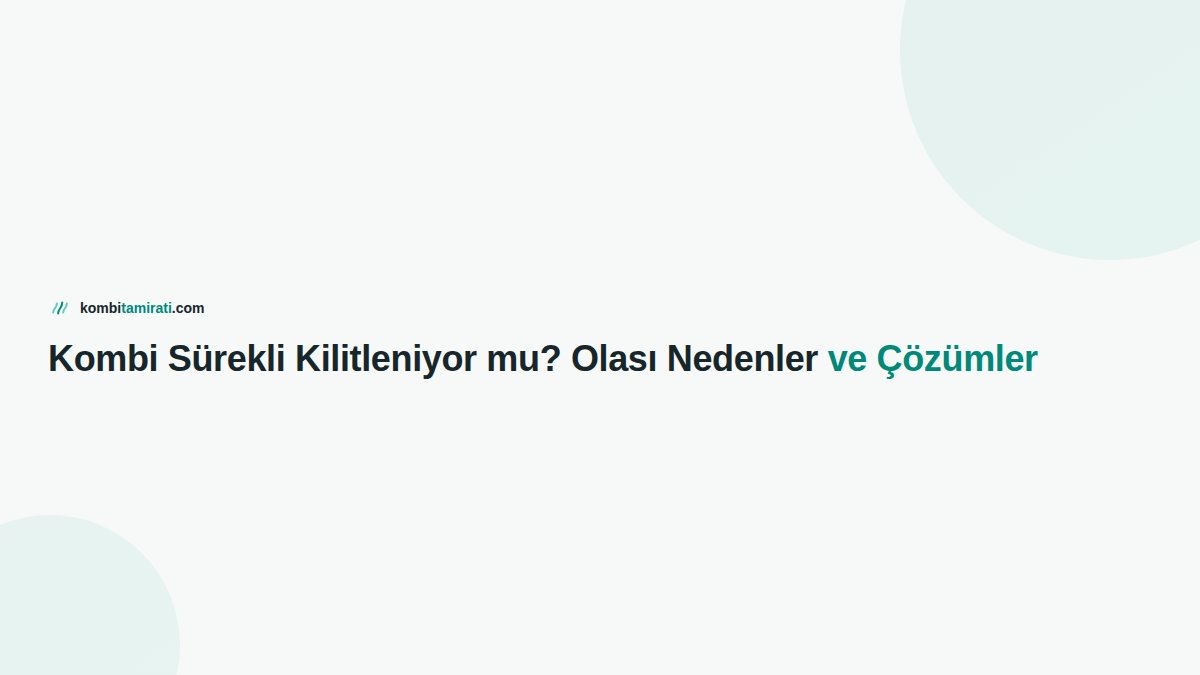Kombi Sürekli Kilitleniyor mu? Olası Nedenler ve Çözümler