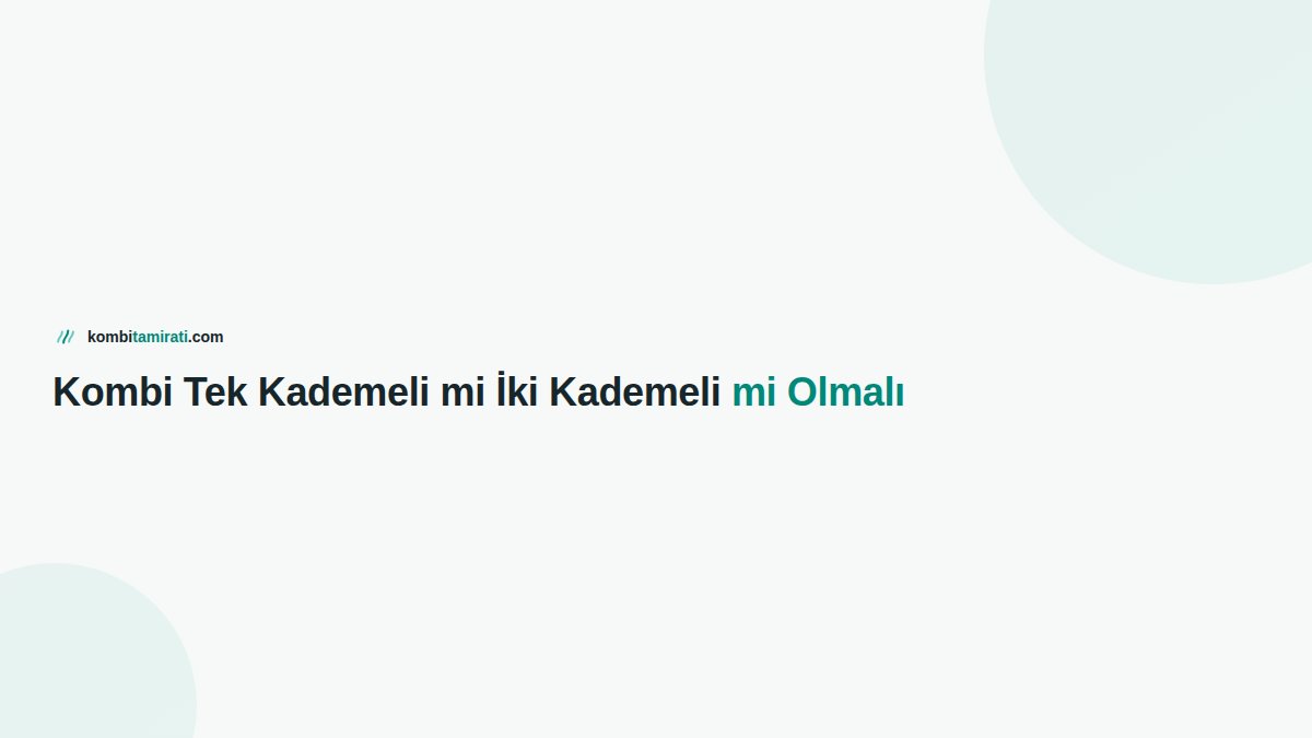Kombi Tek Kademeli mi İki Kademeli mi Olmalı
