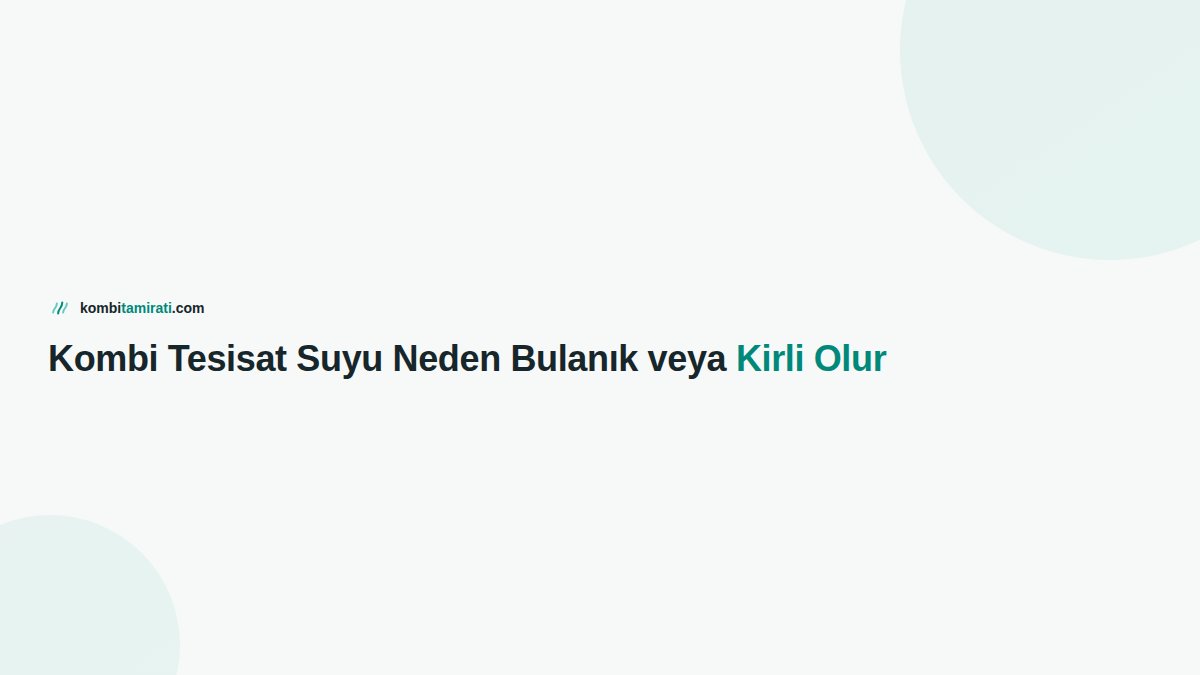 Kombi Tesisat Suyu Neden Bulanık veya Kirli Olur