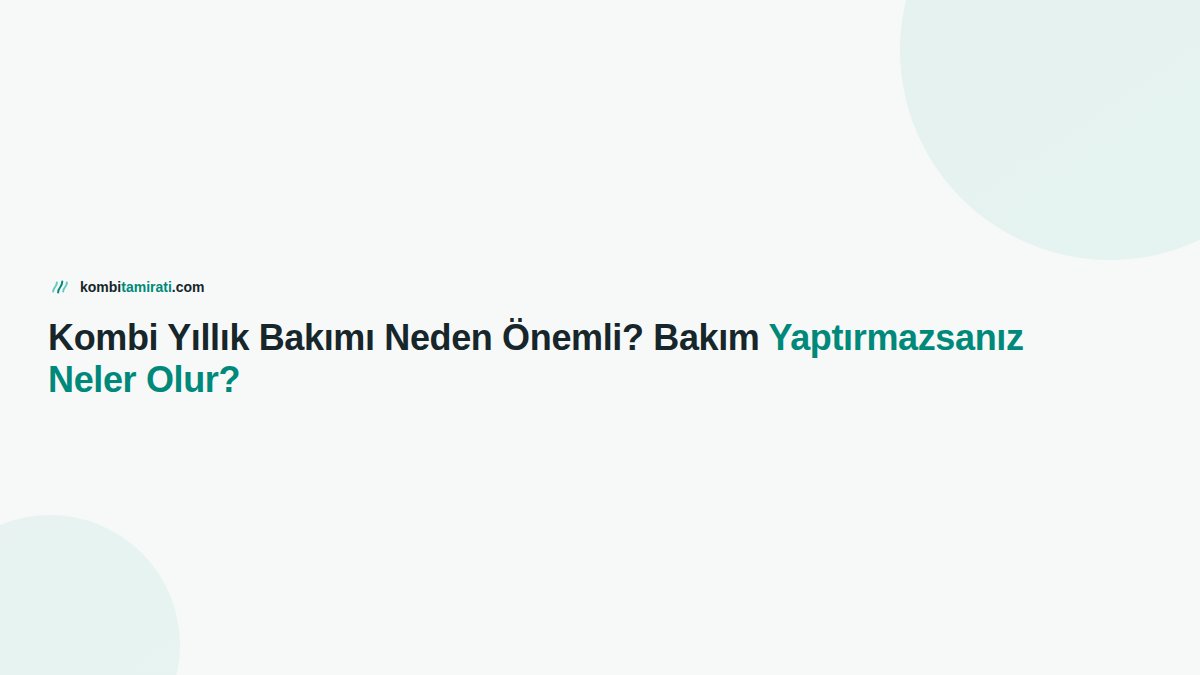 Kombi Yıllık Bakımı Neden Önemli? Bakım Yaptırmazsanız Neler Olur?
