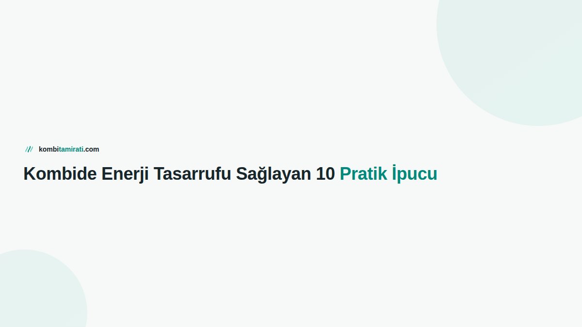Kombide Enerji Tasarrufu Sağlayan 10 Pratik İpucu