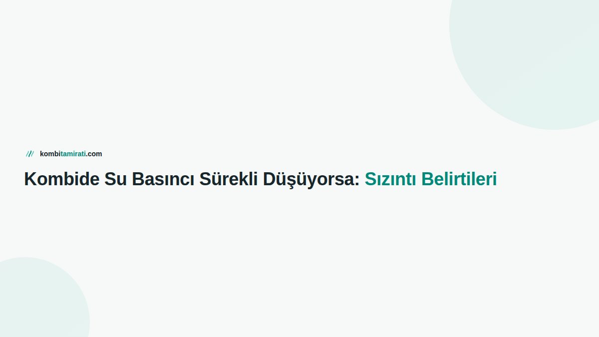Kombide Su Basıncı Sürekli Düşüyorsa: Sızıntı Belirtileri