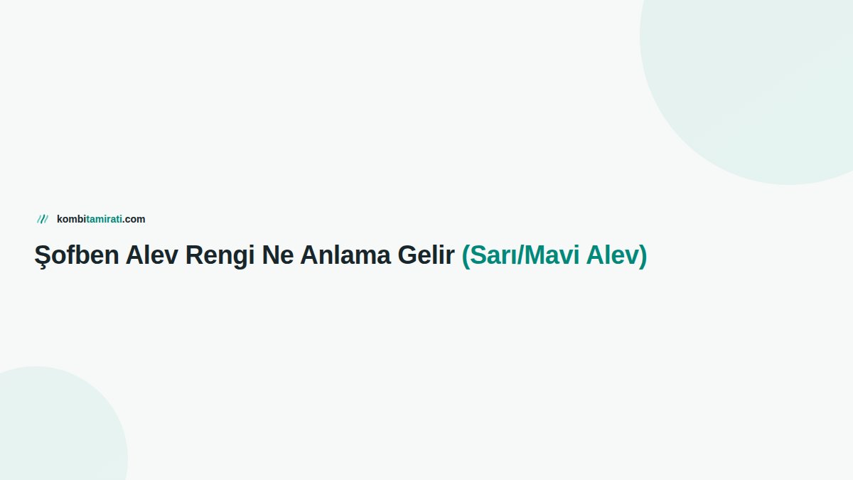 Şofben Alev Rengi Ne Anlama Gelir (Sarı/Mavi Alev)