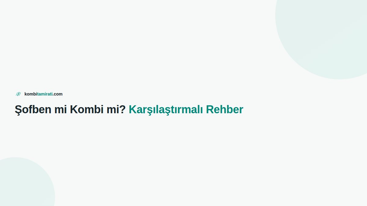 Şofben mi Kombi mi? Karşılaştırmalı Rehber