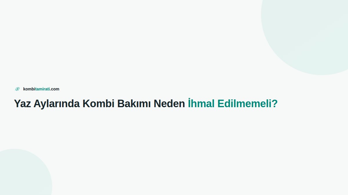 Yaz Aylarında Kombi Bakımı Neden İhmal Edilmemeli?