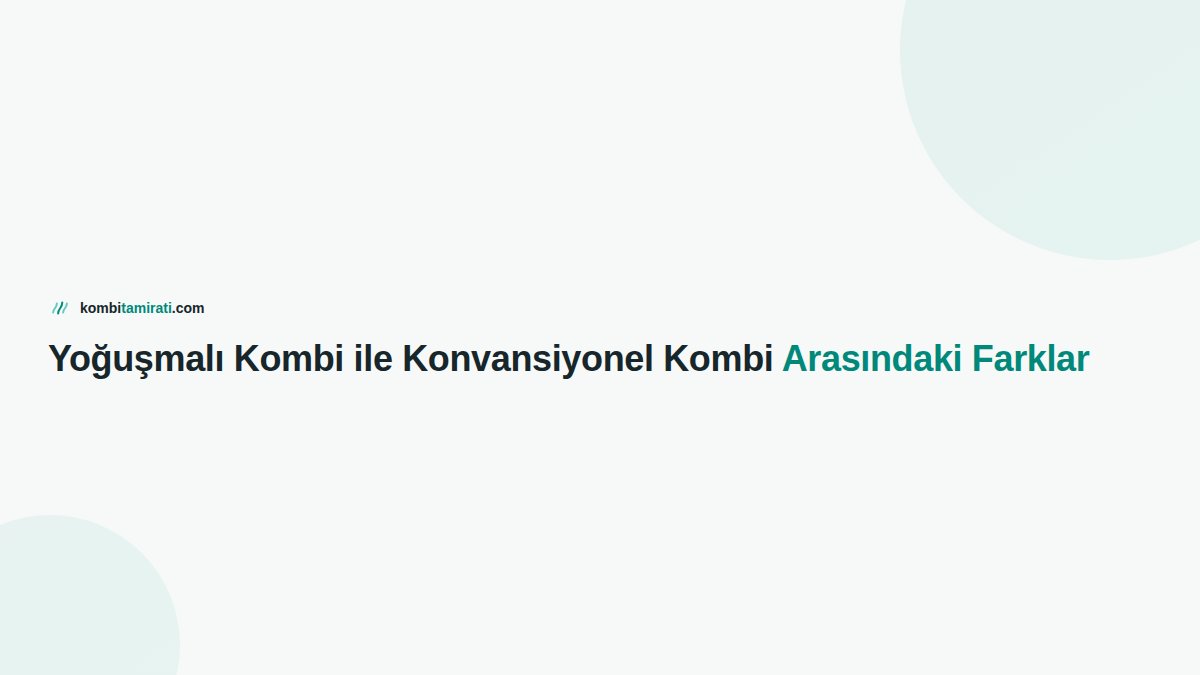 Yoğuşmalı Kombi ile Konvansiyonel Kombi Arasındaki Farklar